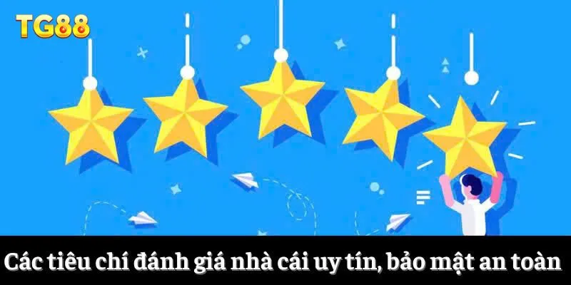 Các tiêu chí đánh giá nhà cái uy tín, bảo mật an toàn